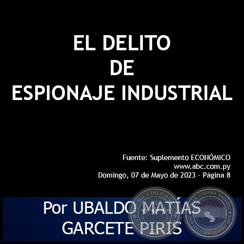 EL DELITO DE ESPIONAJE INDUSTRIAL - Por UBALDO MATÍAS GARCETE PIRIS - Domingo, 07 de Mayo de 2023